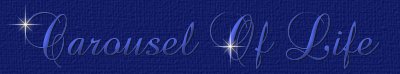 Carousel Of Life title graphic.  Carousel Of Life is an original poem of inspiration by Francine Pucillo2001-2003.